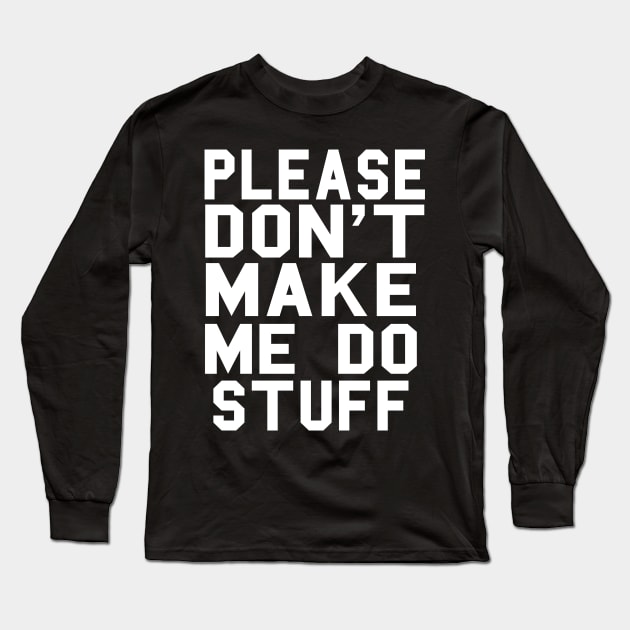 Please Don't Make Me Do Stuff Long Sleeve T-Shirt by The Hustle Club